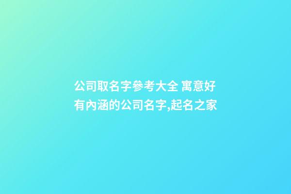 公司取名字參考大全 寓意好有內涵的公司名字,起名之家